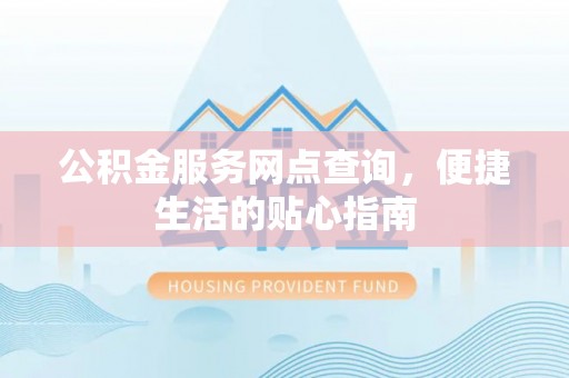 宝山公积金服务网点查询，便捷生活的贴心指南