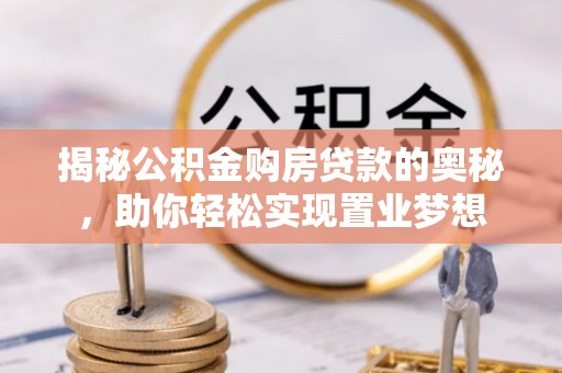 宝山揭秘公积金购房贷款的奥秘，助你轻松实现置业梦想