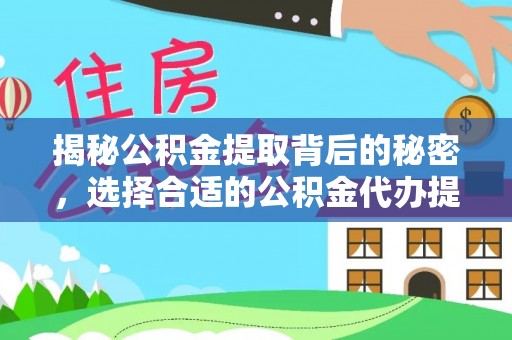宝山揭秘公积金提取背后的秘密，选择合适的公积金代办提取公司是关键