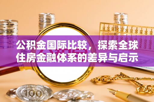 宝山公积金国际比较，探索全球住房金融体系的差异与启示