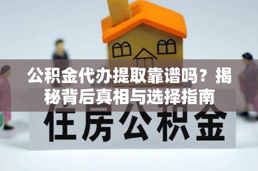 宝山公积金代办提取靠谱吗？揭秘背后真相与选择指南