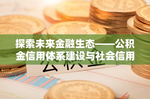 宝山探索未来金融生态——公积金信用体系建设与社会信用体系的深度融合