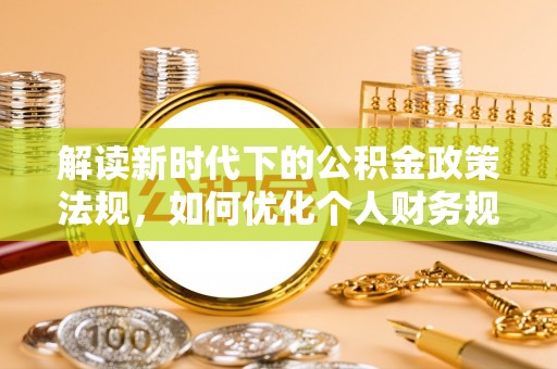 宝山解读新时代下的公积金政策法规，如何优化个人财务规划
