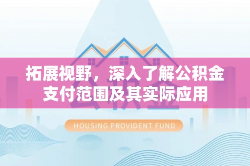 宝山拓展视野，深入了解公积金支付范围及其实际应用