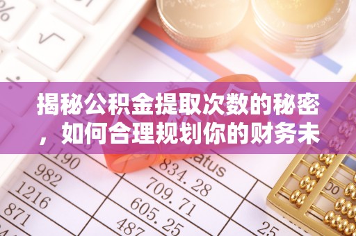 宝山揭秘公积金提取次数的秘密，如何合理规划你的财务未来
