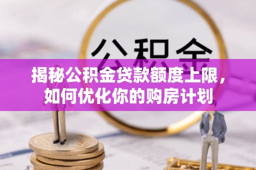 宝山揭秘公积金贷款额度上限，如何优化你的购房计划