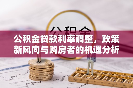 宝山公积金贷款利率调整，政策新风向与购房者的机遇分析