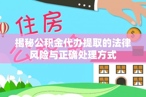宝山揭秘公积金代办提取的法律风险与正确处理方式