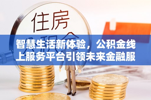 宝山智慧生活新体验，公积金线上服务平台引领未来金融服务