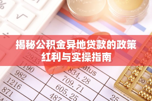 宝山揭秘公积金异地贷款的政策红利与实操指南