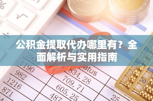 宝山公积金提取代办哪里有？全面解析与实用指南