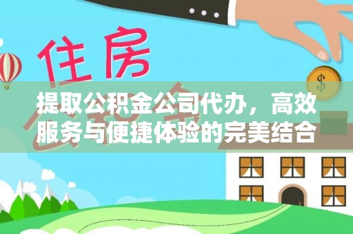 宝山提取公积金公司代办，高效服务与便捷体验的完美结合