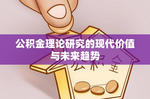 宝山公积金理论研究的现代价值与未来趋势
