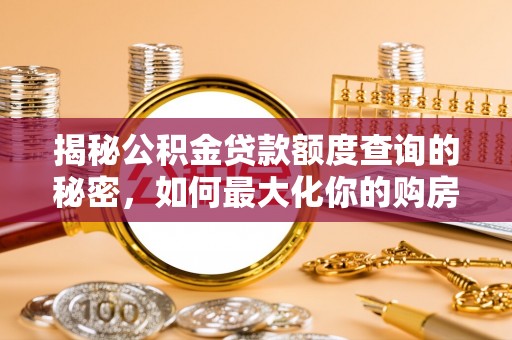 宝山揭秘公积金贷款额度查询的秘密，如何最大化你的购房资金？