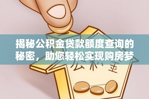 宝山揭秘公积金贷款额度查询的秘密，助您轻松实现购房梦想