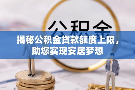 宝山揭秘公积金贷款额度上限，助您实现安居梦想