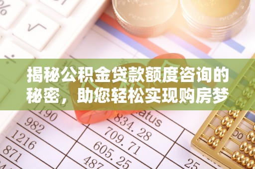 宝山揭秘公积金贷款额度咨询的秘密，助您轻松实现购房梦想