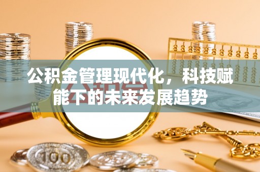 宝山公积金管理现代化，科技赋能下的未来发展趋势