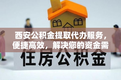 宝山西安公积金提取代办服务，便捷高效，解决您的资金需求