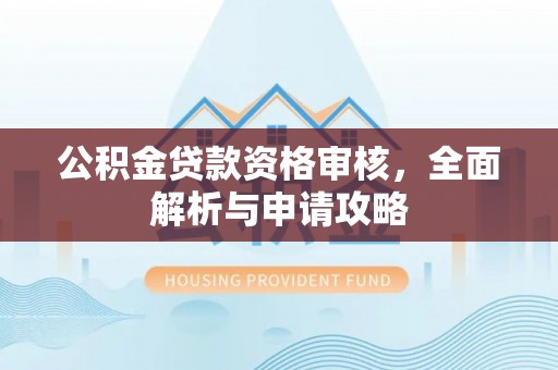 宝山公积金贷款资格审核，全面解析与申请攻略