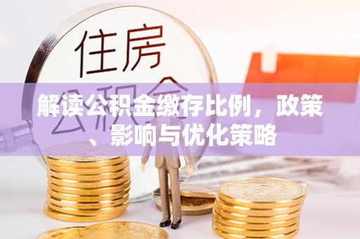 宝山解读公积金缴存比例，政策、影响与优化策略