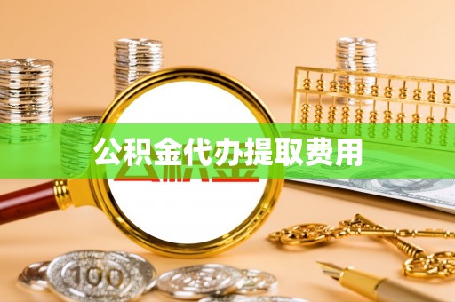 宝山公积金代办提取费用