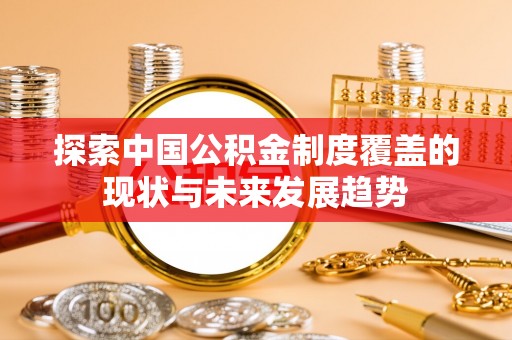 宝山探索中国公积金制度覆盖的现状与未来发展趋势