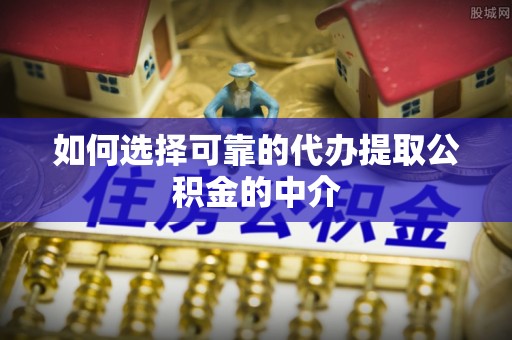 宝山如何选择可靠的代办提取公积金的中介