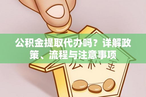 宝山公积金提取代办吗？详解政策、流程与注意事项
