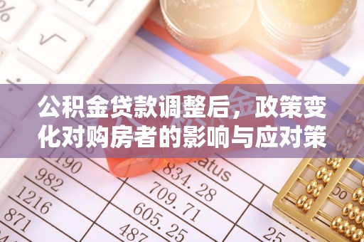 宝山公积金贷款调整后，政策变化对购房者的影响与应对策略