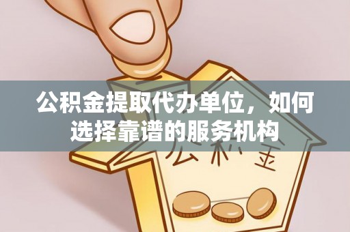 宝山公积金提取代办单位，如何选择靠谱的服务机构