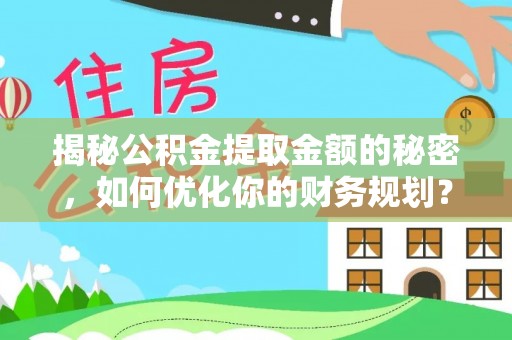 宝山揭秘公积金提取金额的秘密，如何优化你的财务规划？
