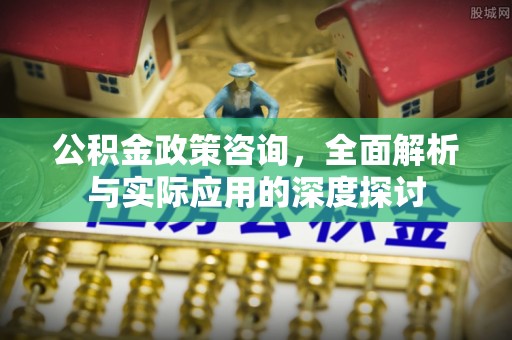 宝山公积金政策咨询，全面解析与实际应用的深度探讨