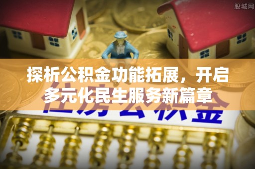 宝山探析公积金功能拓展，开启多元化民生服务新篇章