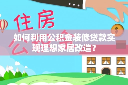 宝山如何利用公积金装修贷款实现理想家居改造？