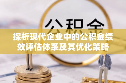 宝山探析现代企业中的公积金绩效评估体系及其优化策略