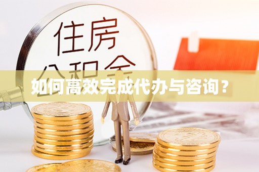 宝山如何高效完成代办与咨询？