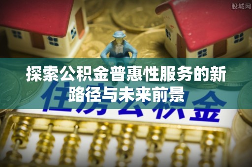 宝山探索公积金普惠性服务的新路径与未来前景