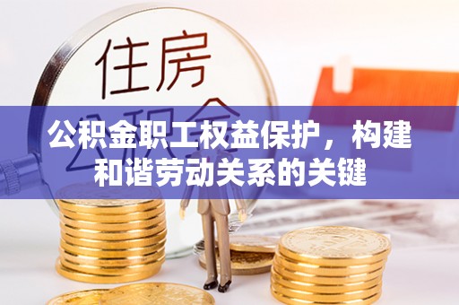 宝山公积金职工权益保护，构建和谐劳动关系的关键