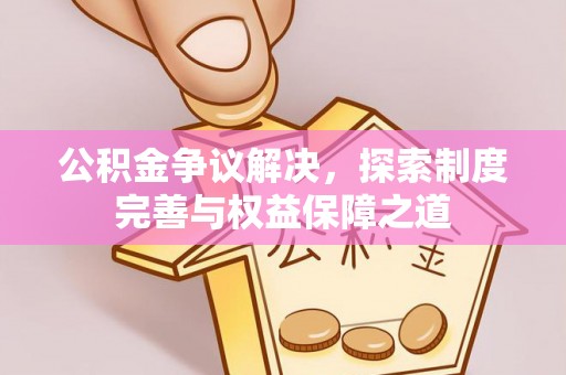 宝山公积金争议解决，探索制度完善与权益保障之道
