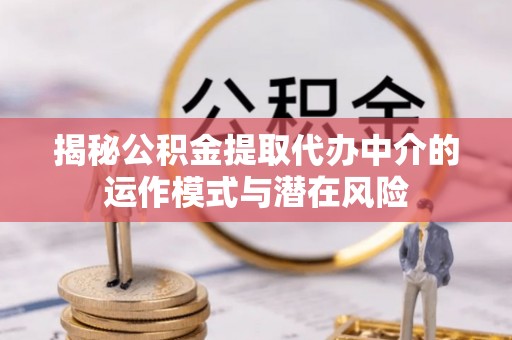 宝山揭秘公积金提取代办中介的运作模式与潜在风险