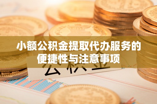 宝山小额公积金提取代办服务的便捷性与注意事项
