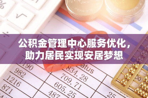 宝山公积金管理中心服务优化，助力居民实现安居梦想