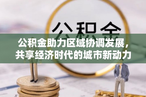宝山公积金助力区域协调发展，共享经济时代的城市新动力