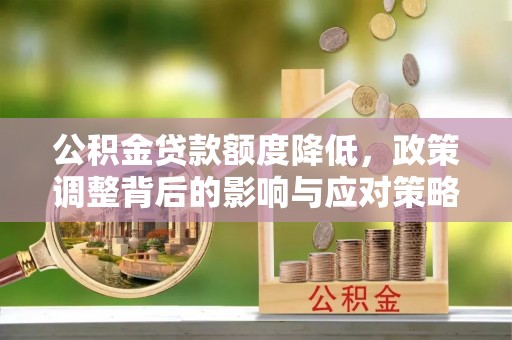 宝山公积金贷款额度降低，政策调整背后的影响与应对策略