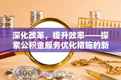 宝山深化改革，提升效率——探索公积金服务优化措施的新路径